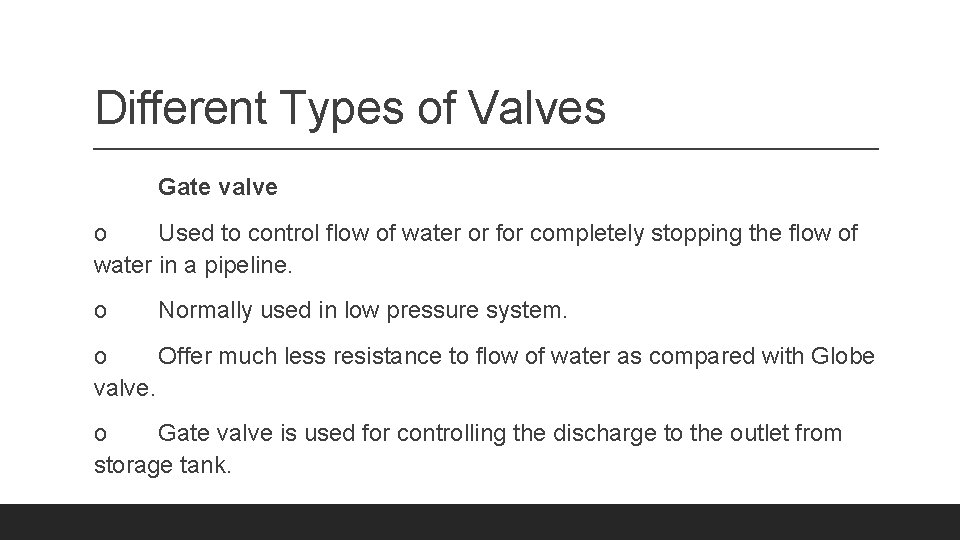 Different Types of Valves Gate valve o Used to control flow of water or