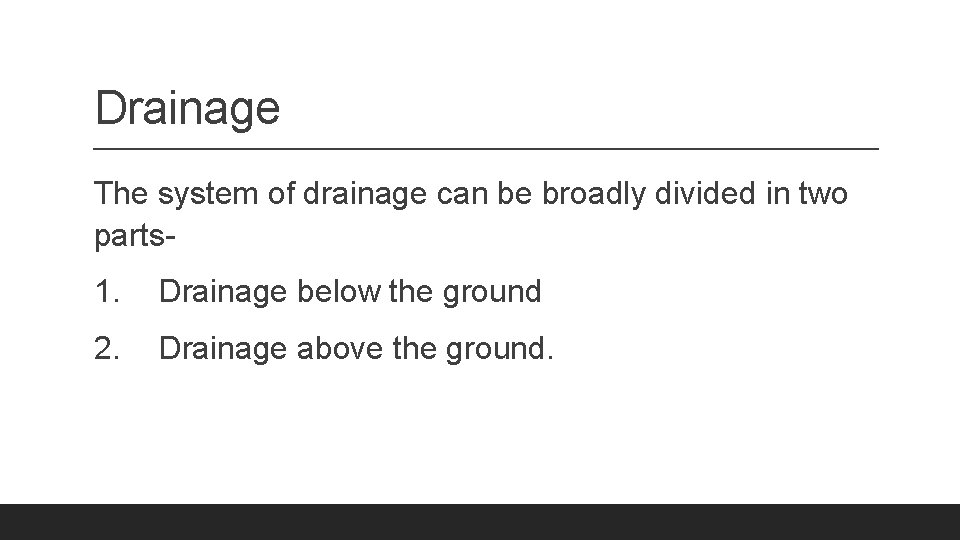Drainage The system of drainage can be broadly divided in two parts 1. Drainage