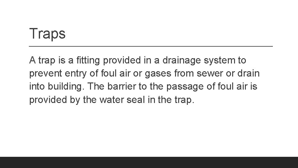 Traps A trap is a fitting provided in a drainage system to prevent entry