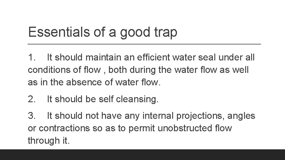 Essentials of a good trap 1. It should maintain an efficient water seal under