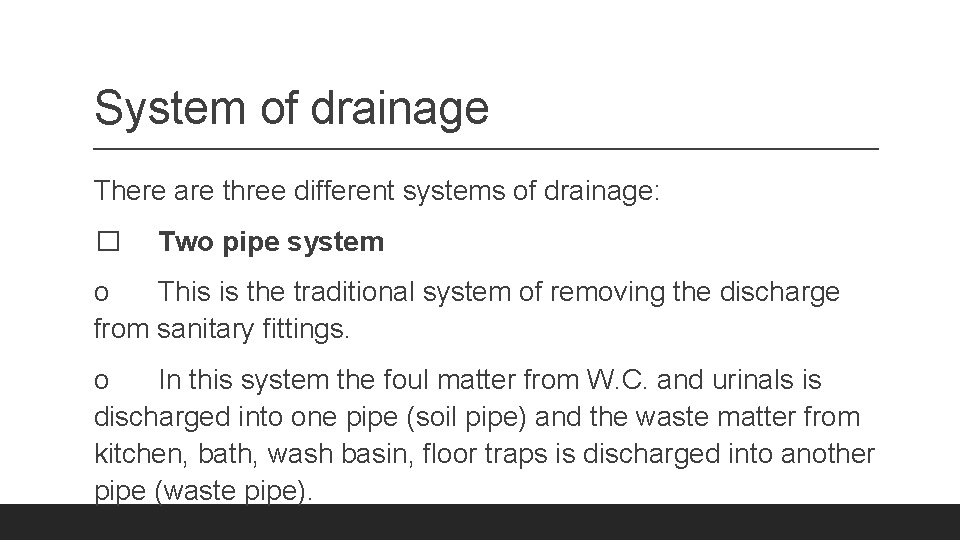 System of drainage There are three different systems of drainage: � Two pipe system