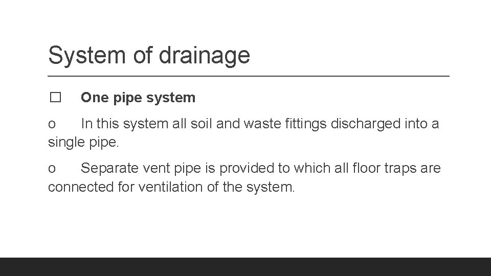 System of drainage � One pipe system o In this system all soil and