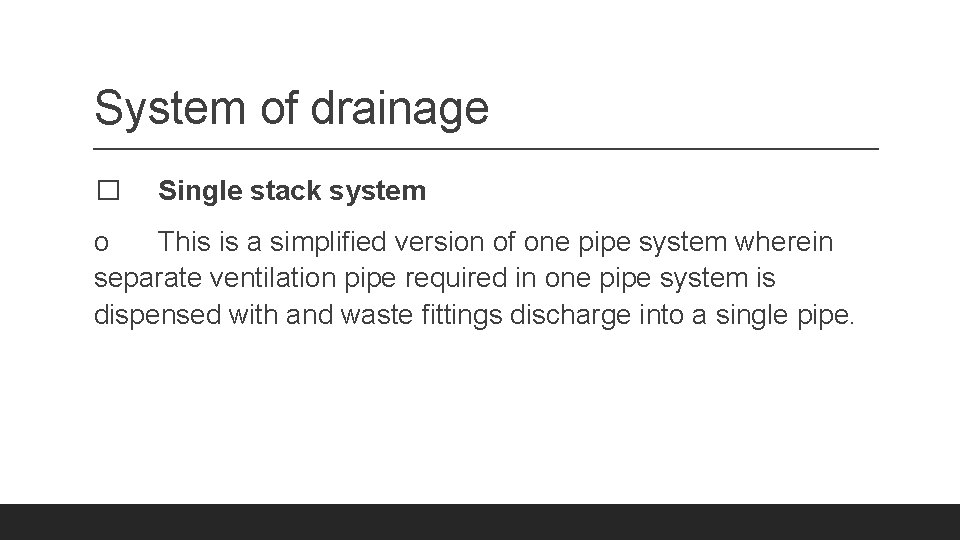 System of drainage � Single stack system o This is a simplified version of