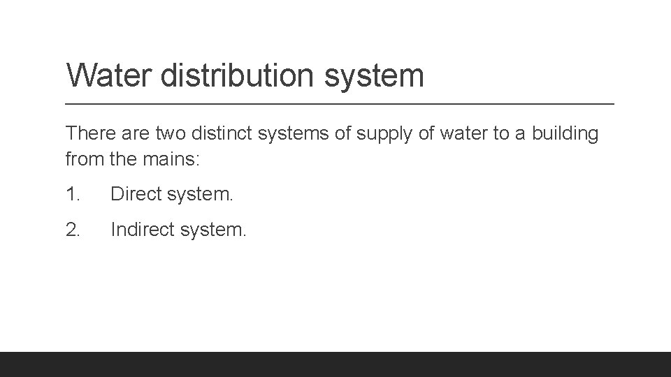 Water distribution system There are two distinct systems of supply of water to a