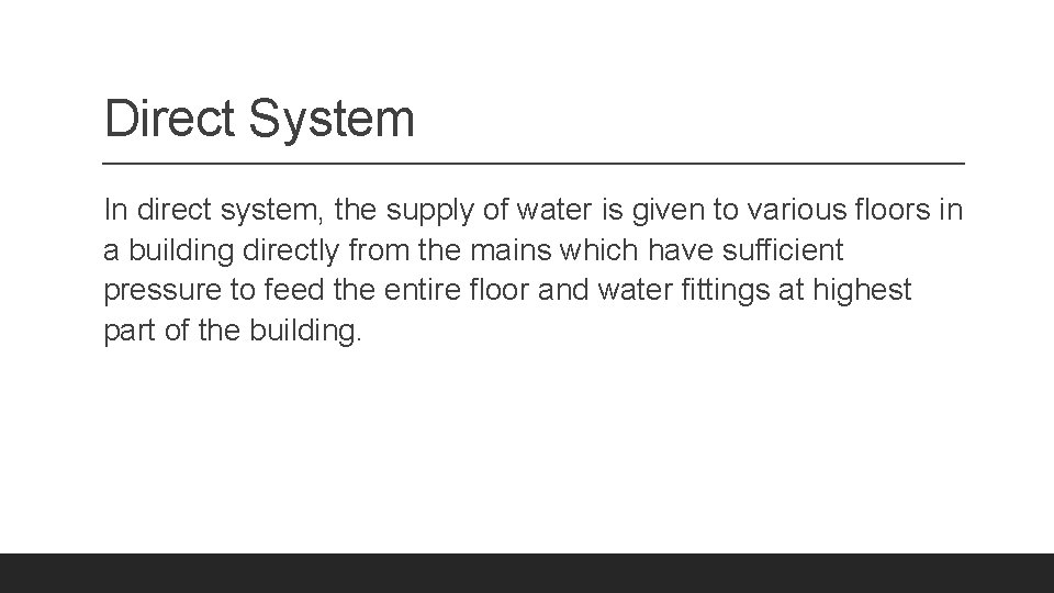 Direct System In direct system, the supply of water is given to various floors