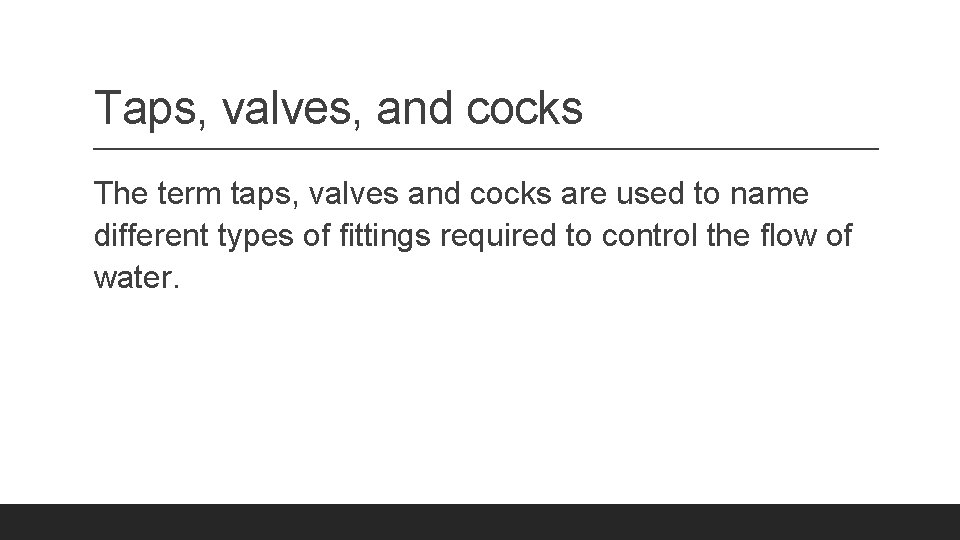 Taps, valves, and cocks The term taps, valves and cocks are used to name