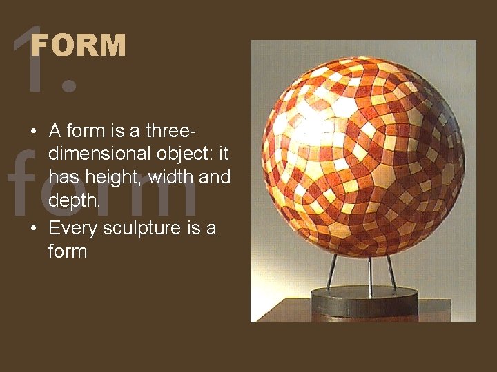 1. form FORM • A form is a threedimensional object: it has height, width