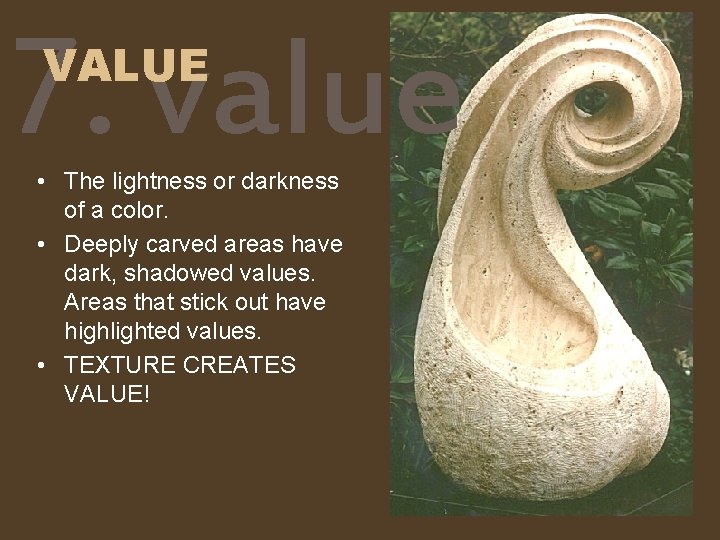 7. value VALUE • The lightness or darkness of a color. • Deeply carved