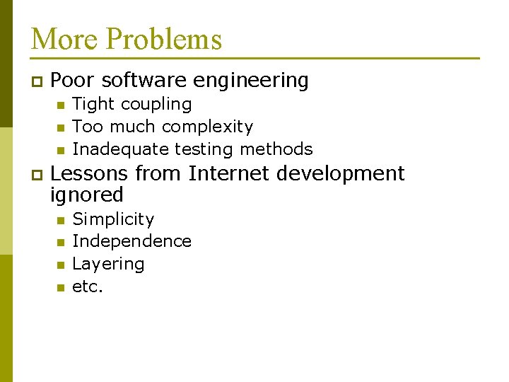 More Problems p Poor software engineering n n n p Tight coupling Too much