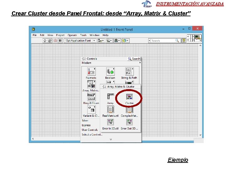 INSTRUMENTACIÓN AVANZADA Crear Cluster desde Panel Frontal: desde “Array, Matrix & Cluster” Ejemplo INSTRUMENTACIÓN AVANZADA Crear Cluster desde Panel Frontal: desde “Array, Matrix & Cluster” Ejemplo