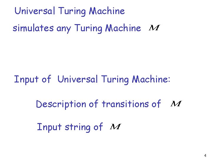 Universal Turing Machine simulates any Turing Machine Input of Universal Turing Machine: Description of