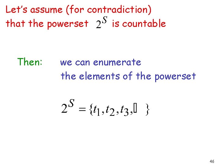 Let’s assume (for contradiction) that the powerset is countable Then: we can enumerate the