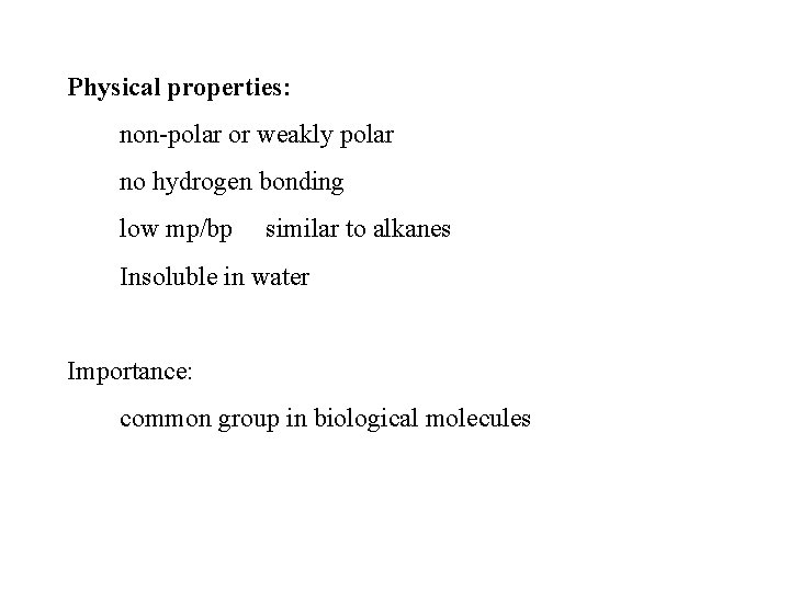 Physical properties: non-polar or weakly polar no hydrogen bonding low mp/bp similar to alkanes