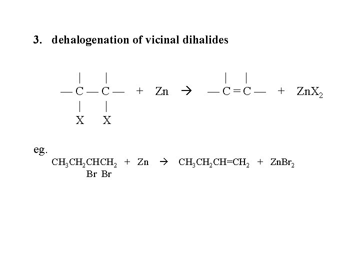 3. dehalogenation of vicinal dihalides | | —C—C— | | X X + Zn