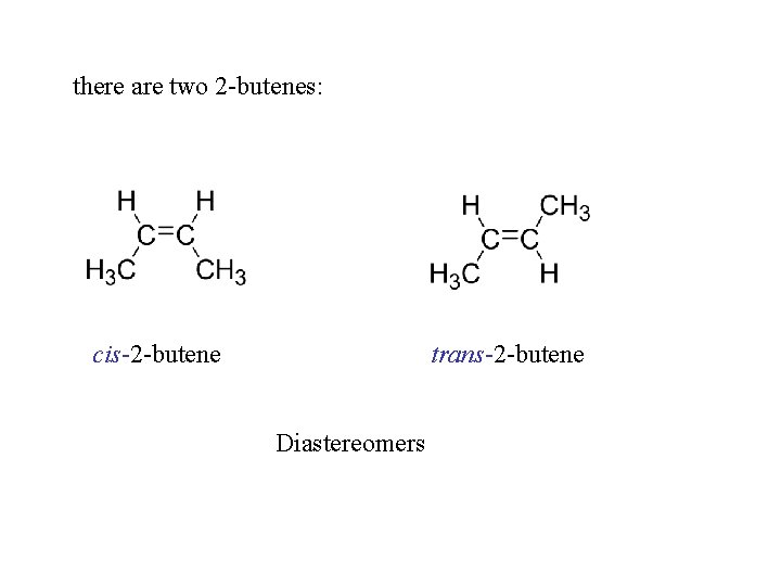 there are two 2 -butenes: cis-2 -butene trans-2 -butene Diastereomers 