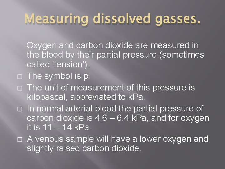 Measuring dissolved gasses. � � Oxygen and carbon dioxide are measured in the blood