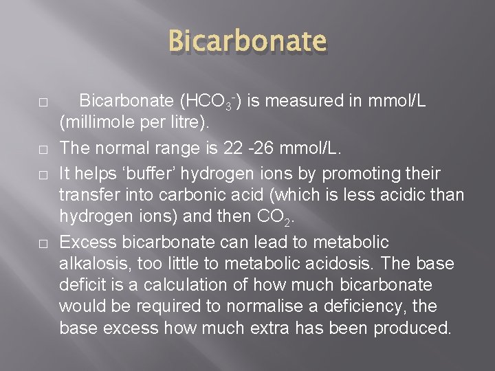Bicarbonate � � Bicarbonate (HCO 3 -) is measured in mmol/L (millimole per litre).