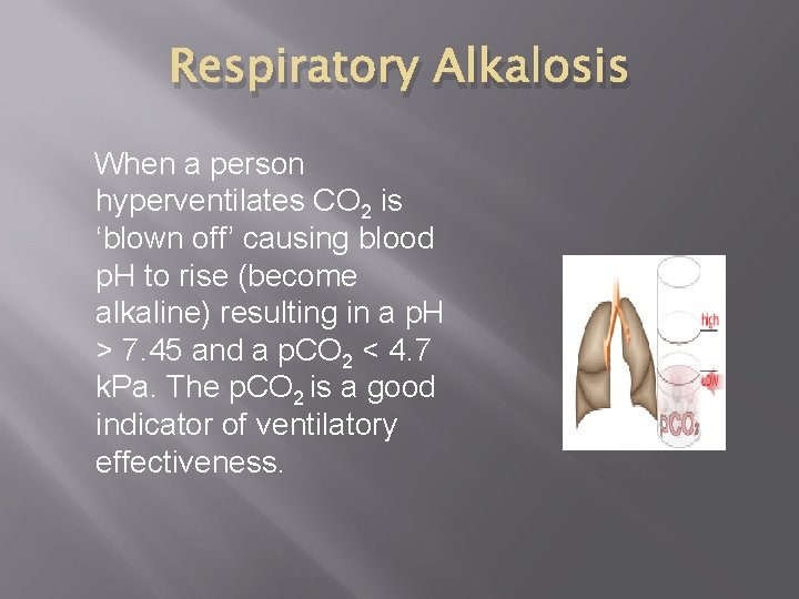 Respiratory Alkalosis When a person hyperventilates CO 2 is ‘blown off’ causing blood p.