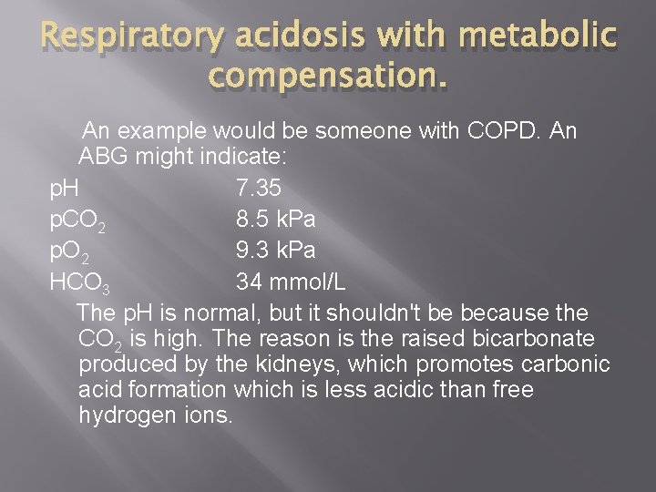 Respiratory acidosis with metabolic compensation. An example would be someone with COPD. An ABG