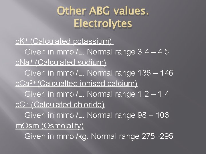 Other ABG values. Electrolytes c. K+ (Calculated potassium) Given in mmol/L. Normal range 3.