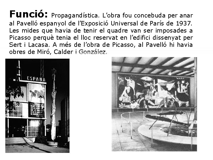 Funció: Propagandística. L’obra fou concebuda per anar al Pavelló espanyol de l’Exposició Universal de