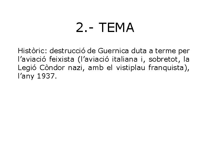 2. - TEMA Històric: destrucció de Guernica duta a terme per l’aviació feixista (l’aviació