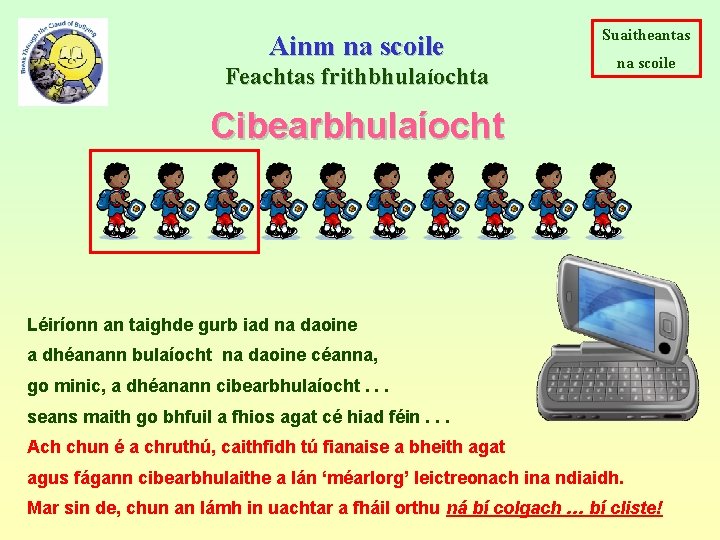 Ainm na scoile Feachtas frithbhulaíochta Suaitheantas na scoile Cibearbhulaíocht Léiríonn an taighde gurb iad