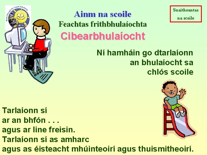 Ainm na scoile Feachtas frithbhulaíochta Suaitheantas na scoile Cibearbhulaíocht Ní hamháin go dtarlaíonn an