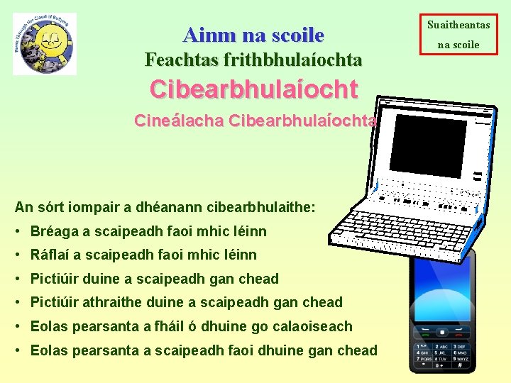 Ainm na scoile Feachtas frithbhulaíochta Cibearbhulaíocht Cineálacha Cibearbhulaíochta An sórt iompair a dhéanann cibearbhulaithe: