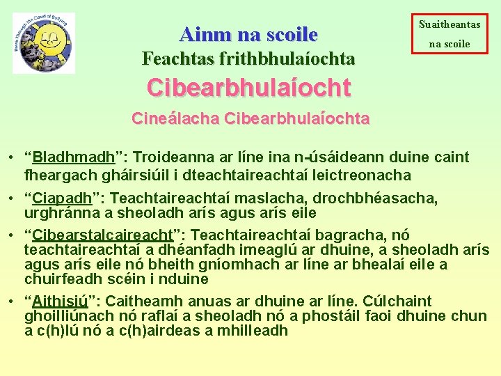 Ainm na scoile Feachtas frithbhulaíochta Suaitheantas na scoile Cibearbhulaíocht Cineálacha Cibearbhulaíochta • “Bladhmadh”: Troideanna