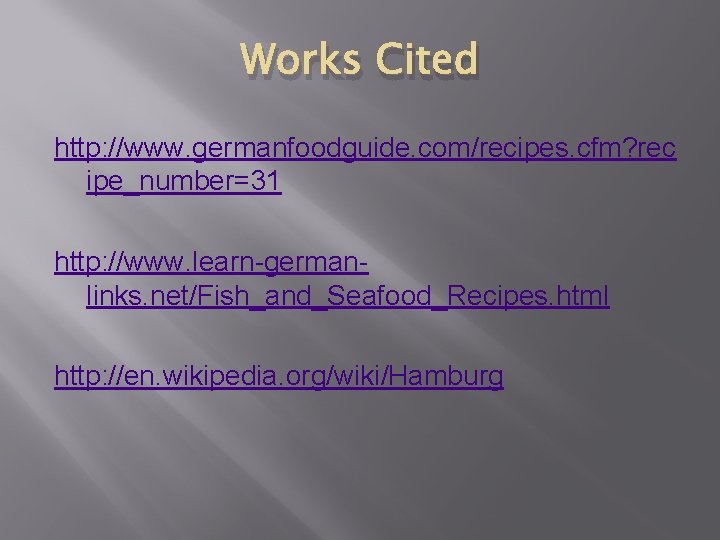 Works Cited http: //www. germanfoodguide. com/recipes. cfm? rec ipe_number=31 http: //www. learn-germanlinks. net/Fish_and_Seafood_Recipes. html