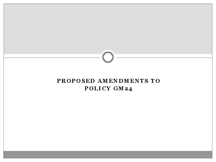 PROPOSED AMENDMENTS TO POLICY GM 24 