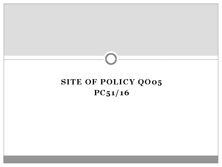 SITE OF POLICY QO 05 PC 51/16 