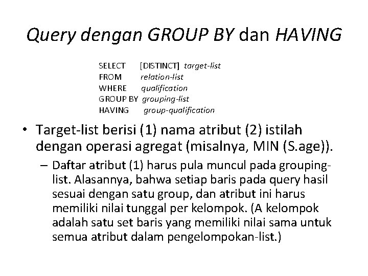 Query dengan GROUP BY dan HAVING SELECT [DISTINCT] target-list FROM relation-list WHERE qualification GROUP