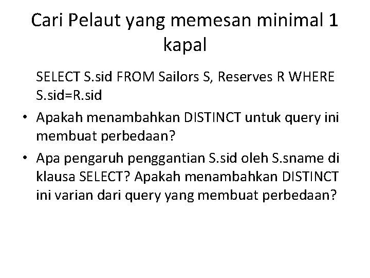 Cari Pelaut yang memesan minimal 1 kapal SELECT S. sid FROM Sailors S, Reserves