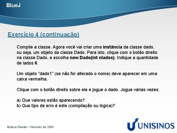 Blue. J Exercício 4 (continuação) Compile a classe. Agora você vai criar uma instância