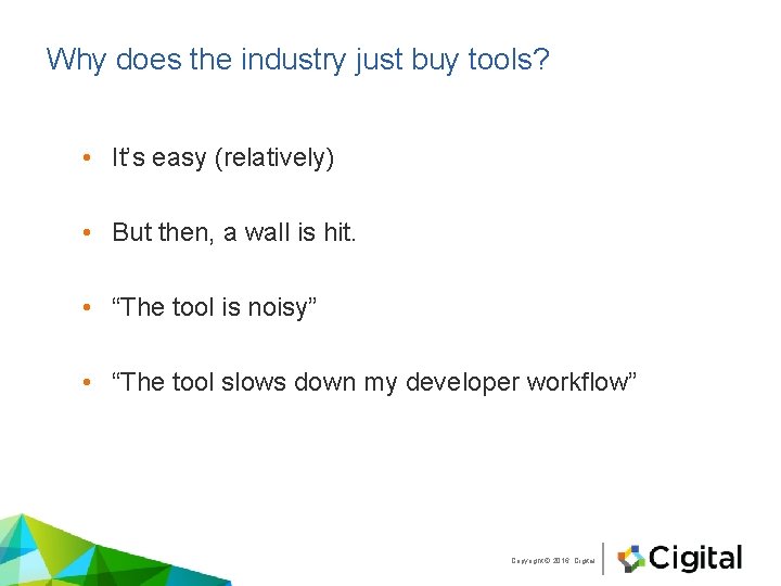 Why does the industry just buy tools? • It’s easy (relatively) • But then,