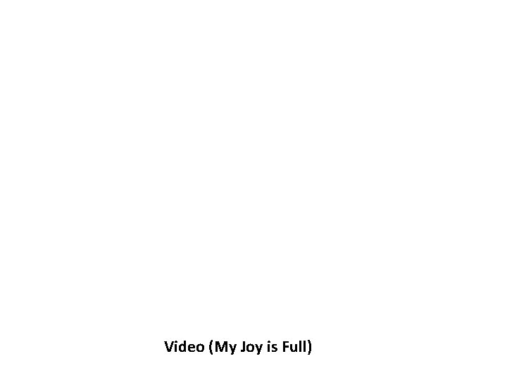 Video (My Joy is Full) 
