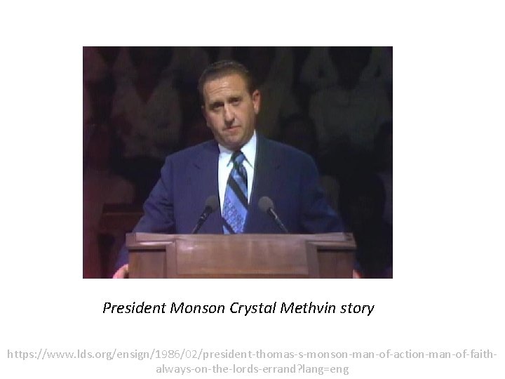 President Monson Crystal Methvin story https: //www. lds. org/ensign/1986/02/president-thomas-s-monson-man-of-action-man-of-faithalways-on-the-lords-errand? lang=eng 