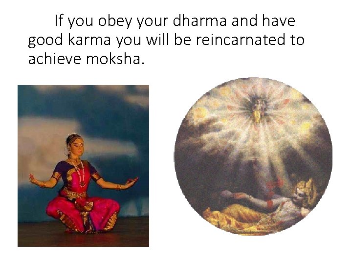 If you obey your dharma and have good karma you will be reincarnated to