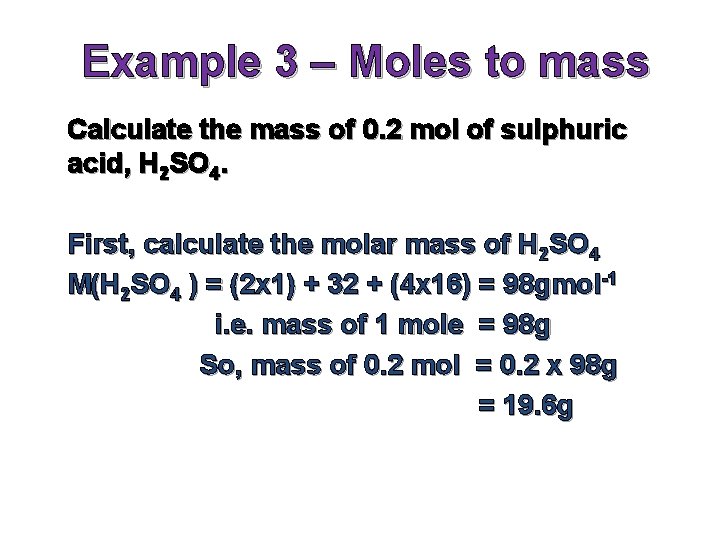 Example 3 – Moles to mass Calculate the mass of 0. 2 mol of
