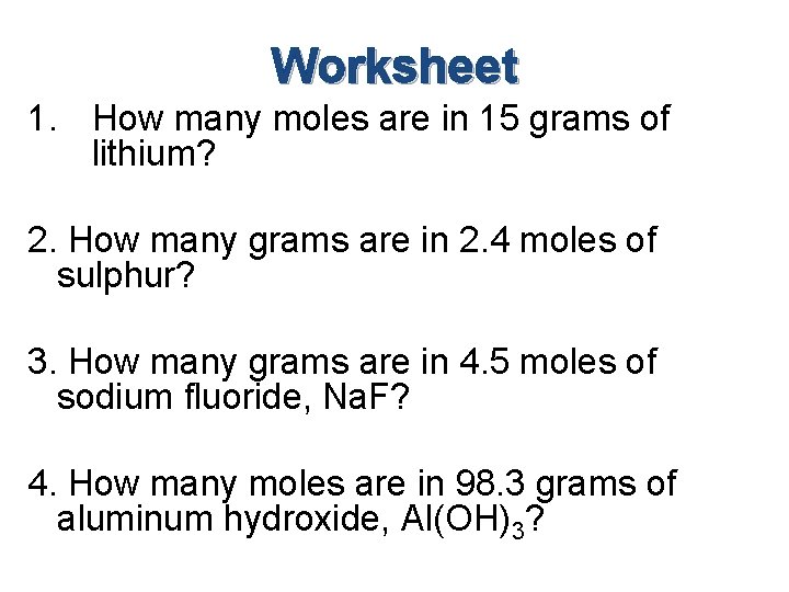 Worksheet 1. How many moles are in 15 grams of lithium? 2. How many