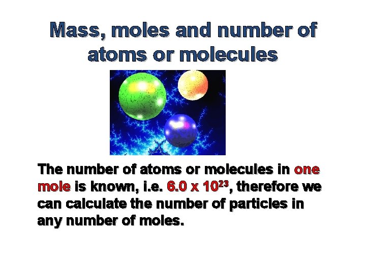 Mass, moles and number of atoms or molecules The number of atoms or molecules
