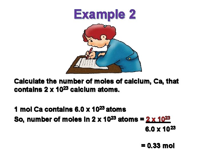 Example 2 Calculate the number of moles of calcium, Ca, that contains 2 x