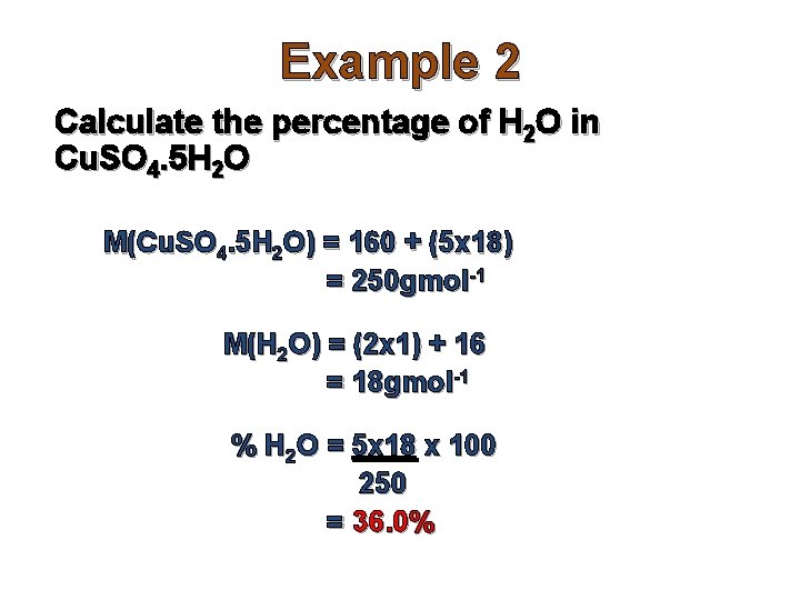 Example 2 Calculate the percentage of H 2 O in Cu. SO 4. 5