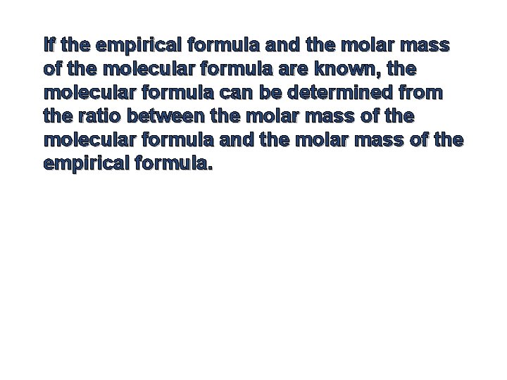 If the empirical formula and the molar mass of the molecular formula are known,