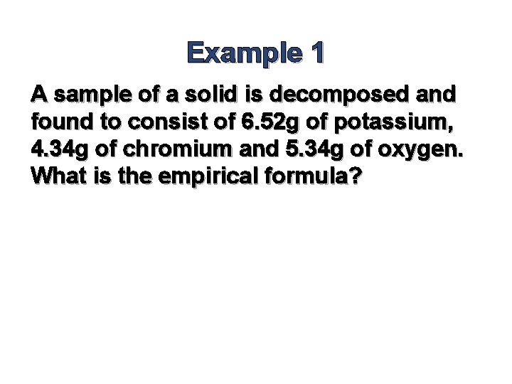 Example 1 A sample of a solid is decomposed and found to consist of