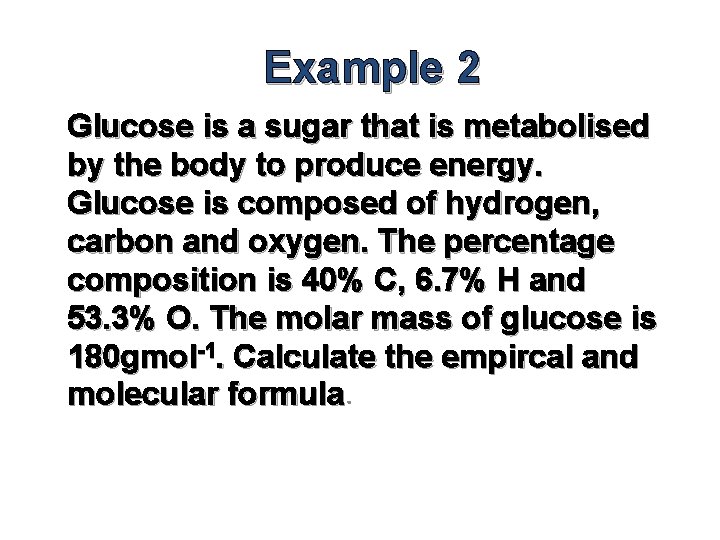 Example 2 Glucose is a sugar that is metabolised by the body to produce