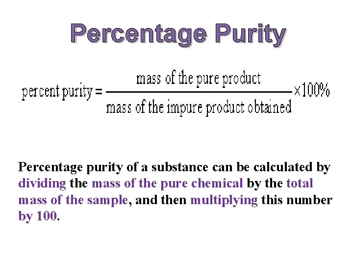 Percentage Purity Percentage purity of a substance can be calculated by dividing the mass
