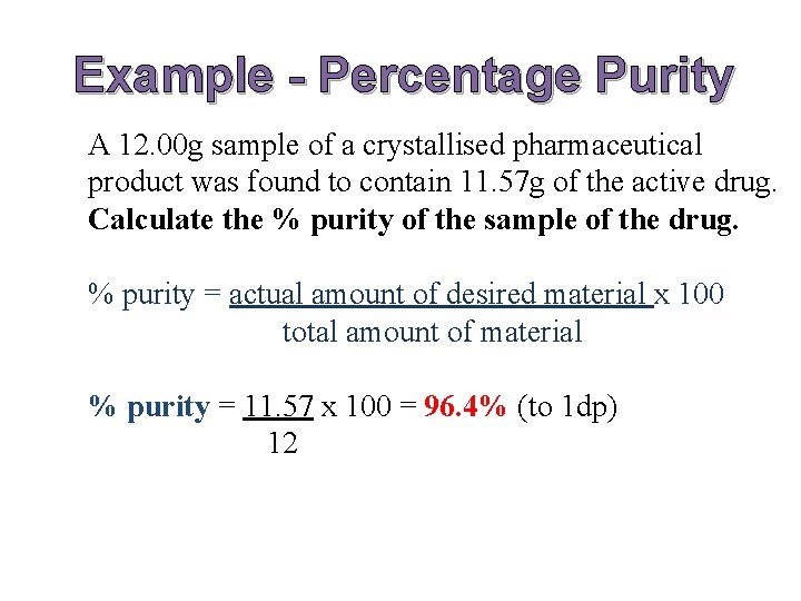 Example - Percentage Purity A 12. 00 g sample of a crystallised pharmaceutical product
